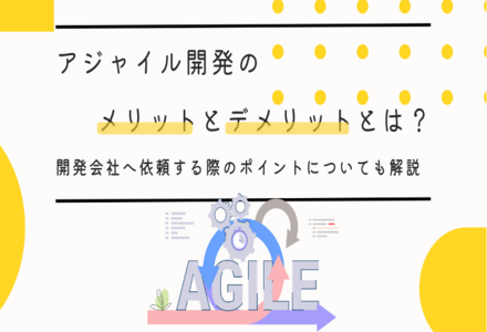 アジャイル開発のメリットとデメリットとは？開発会社へ依頼する際のポイントについても解説