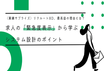 〈業績サプライズ〉リクルートHD、最高益の理由とは？求人の「緊急度表示」から学ぶシステム設計のポイント