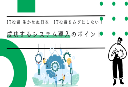 IT投資 生かせぬ日本──IT投資をムダにしない！成功するシステム導入のポイント