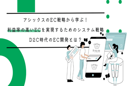 アシックスのEC戦略から学ぶ！利益率の高いECを実現するためのシステム戦略〜D2C時代のEC開発とは？