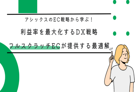 アシックスのEC戦略から学ぶ！利益率を最大化するDX戦略──フルスクラッチECが提供する最適解