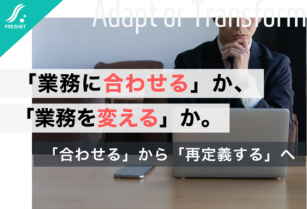 システムは業務に合わせるもの？ それとも、業務を変えるチャンス？