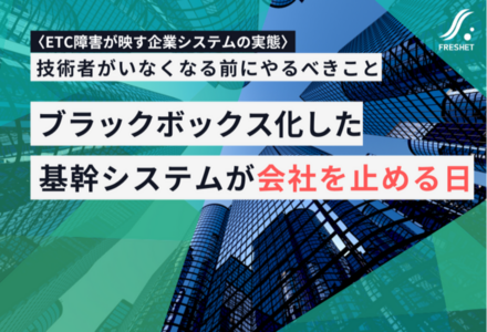 【ETC障害が映す企業システムの実態】ブラックボックス化した基幹システムが会社を止める日──技術者がいなくなる前にやるべきこと