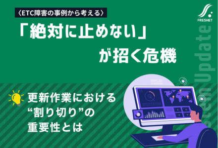 【ETC障害の事例から考える】「絶対に止めない」が招く危機──更新作業における“割り切り”の重要性とは