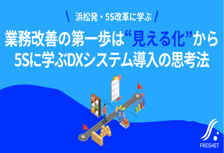 【浜松発・5S改革に学ぶ】業務改善の第一歩は“見える化”から―5Sに学ぶDXシステム導入の思考法