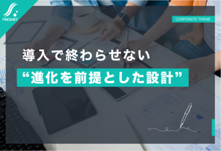 導入で終わらせない──“進化を前提とした設計”がシステム活用の成否を分ける