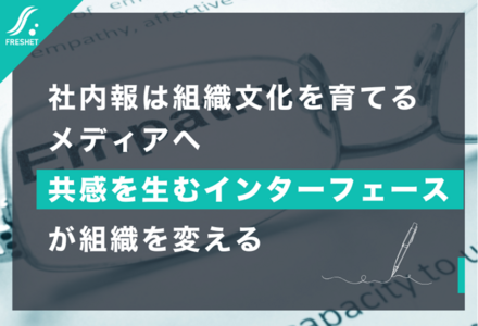 社内報は組織文化を育てるメディアへ──共感を生むインターフェースが組織を変える