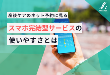 産後ケアのネット予約に見る、スマホ完結型サービスがもたらす“使いやすさ”の本質とは