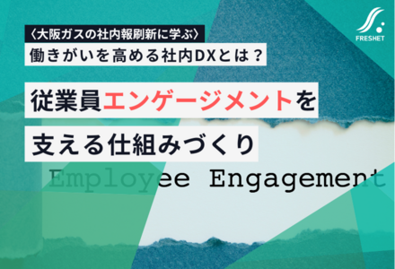 働きがいを高める社内DXとは？大阪ガスの社内報刷新に学ぶ、従業員エンゲージメントを支える仕組みづくり