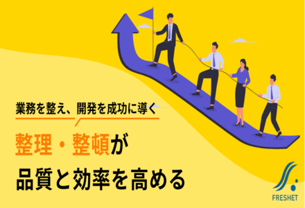 整理・整頓が品質と効率を高める──業務改善から始めるシステム開発の思考法