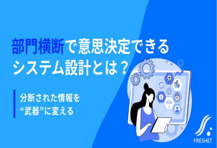分断された情報を“武器”に変える──部門横断で意思決定できるシステム設計とは？