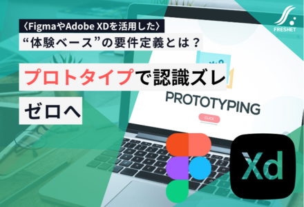 FigmaやAdobe XDなどのプロトタイピングツールを活用した“体験ベース”の要件定義とは？システム開発の認識ズレを防ぐ方法
