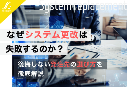 なぜシステム更改は失敗するのか？後悔しない発注先の選び方を徹底解説