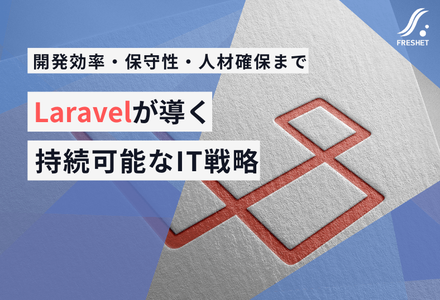 属人化・コスト高を防ぐ！長期運用で真価を発揮する業務用システム開発フレームワーク「Laravel」の利点