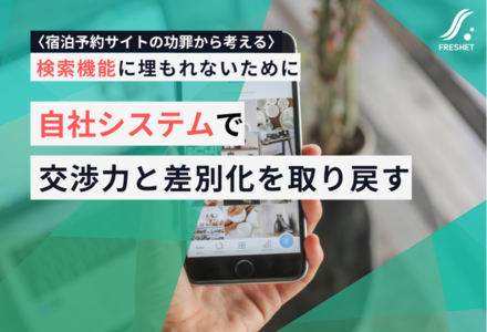 【宿泊予約サイトの功罪から考える】検索機能に埋もれないために──自社システムで交渉力と差別化を取り戻す