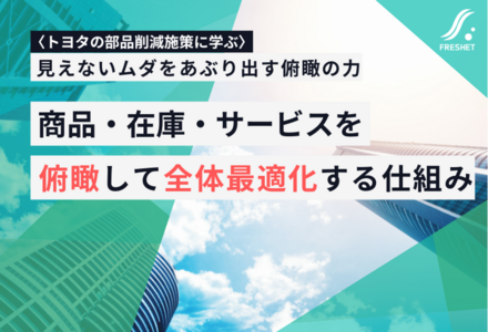 トヨタの部品削減施策に学ぶ──見えない在庫・売れないサービスをあぶり出す俯瞰視点の全体最適化