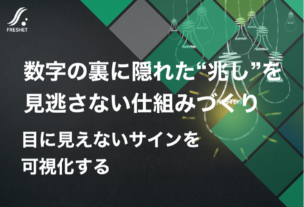 数字の裏に隠れた“兆し”を見逃さない仕組みづくり