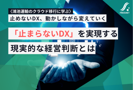 鴻池運輸のクラウド移行に学ぶ──「止まらないDX」を実現する現実的な経営判断とは
