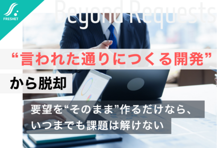 “言われた通りにつくる開発”から脱却──事業課題に踏み込むシステム開発会社の選び方
