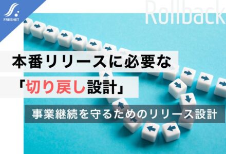 システム移行・追加開発で失敗しないために知っておくべき「切り戻し」設計とは｜フルスクラッチ開発で考える本番リリースの安全性