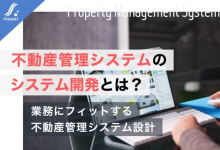 不動産管理システムのシステム開発とは？フルスクラッチで実現する業務最適化と拡張性の考え方