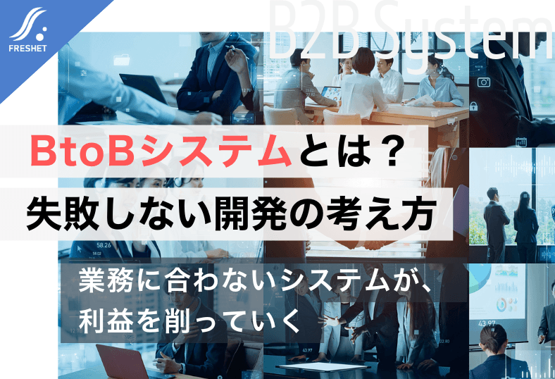 BtoBシステムとは？開発のポイントと失敗しないための考え方を解説