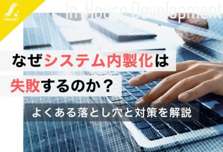 なぜシステム内製化は失敗するのか？よくある落とし穴と対策を解説