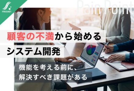 【遠方顧客をDXで開拓した企業に学ぶ】なぜシステム開発は「機能」ではなく「顧客の不満」から始めるべきなのか？