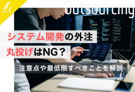 システム開発の外注への丸投げは禁止！注意点や最低限すべきことを解説